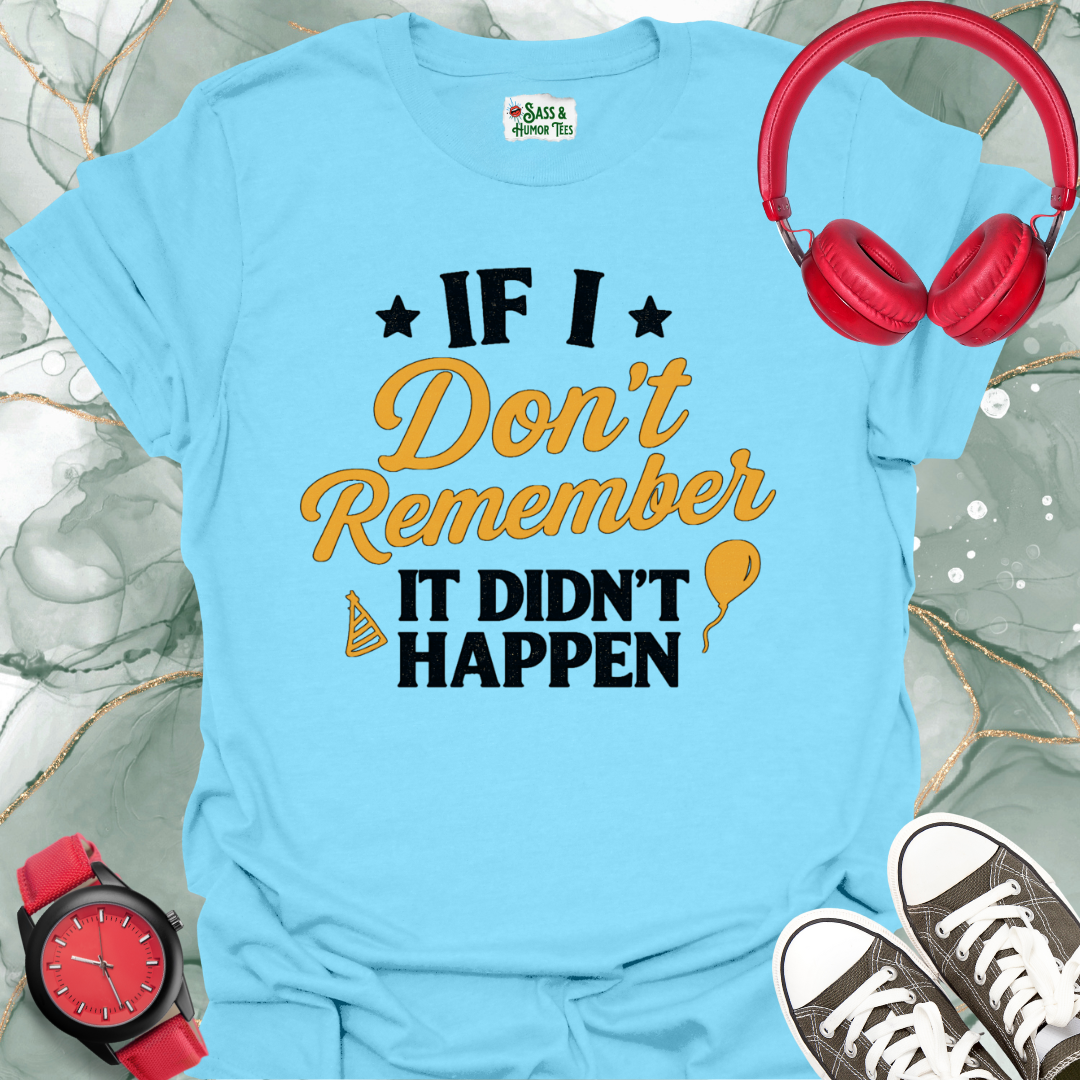 If I don't remember it didn't happen T-shirt