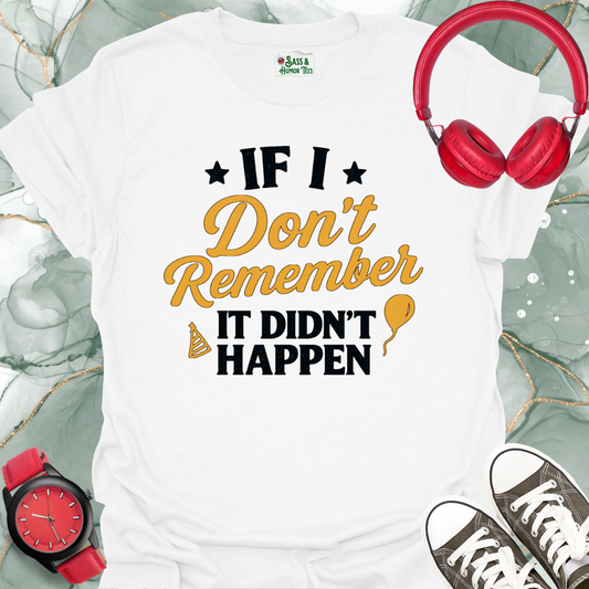 If I don't remember it didn't happen T-shirt