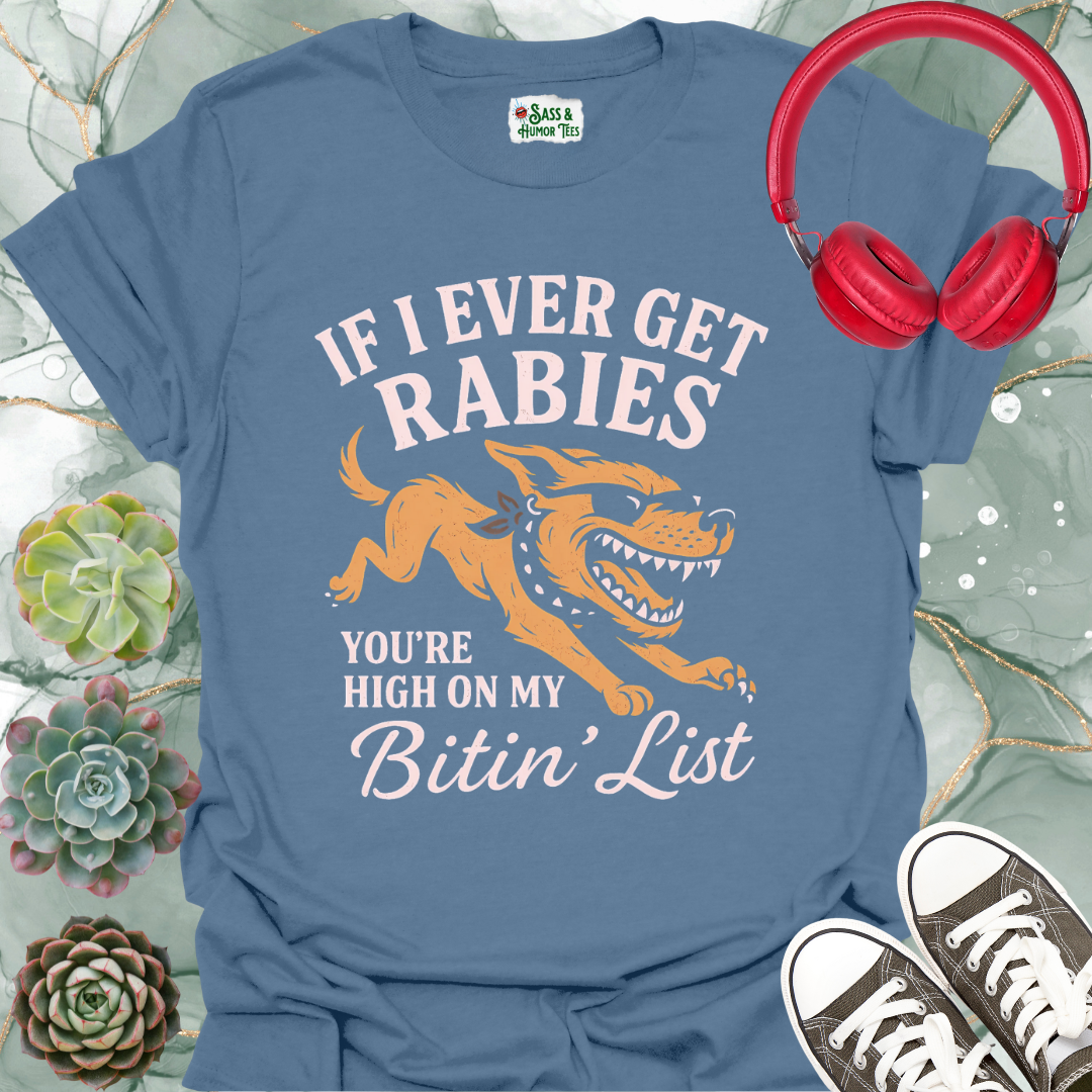 If I ever get rabies you're high on my bitin' list T-shirt.
