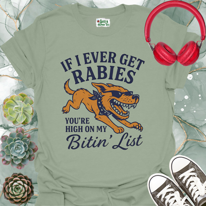 If I ever get rabies you're high on my bitin' list T-shirt.