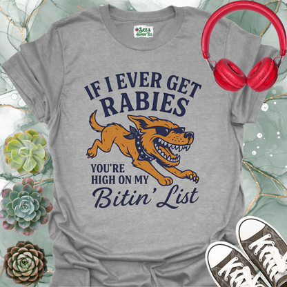 If I ever get rabies you're high on my bitin' list T-shirt.