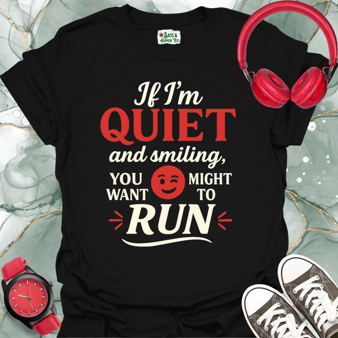 If I'm quiet and smiling you might want to run T-shirt.