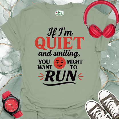 If I'm quiet and smiling you might want to run T-shirt.