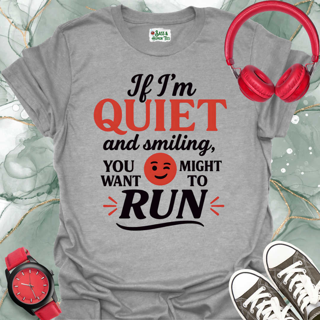 If I'm quiet and smiling you might want to run T-shirt.
