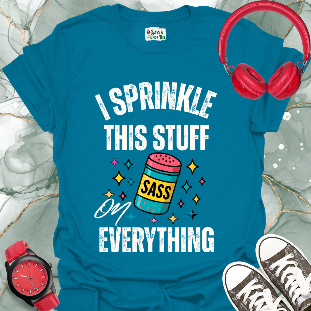 I sprinkle this stuff SASS on everything T-shirt