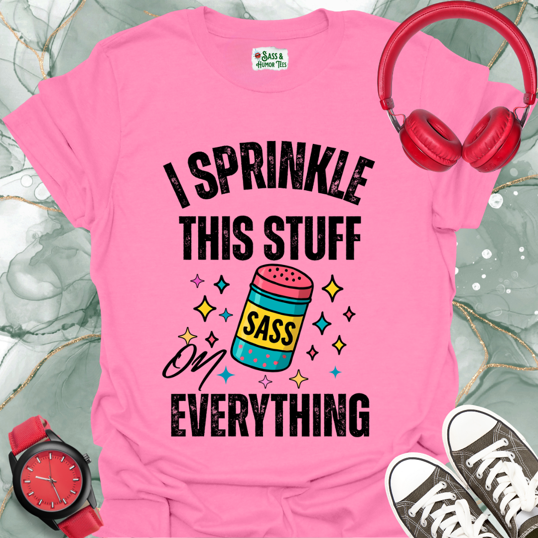 I sprinkle this stuff SASS on everything T-shirt