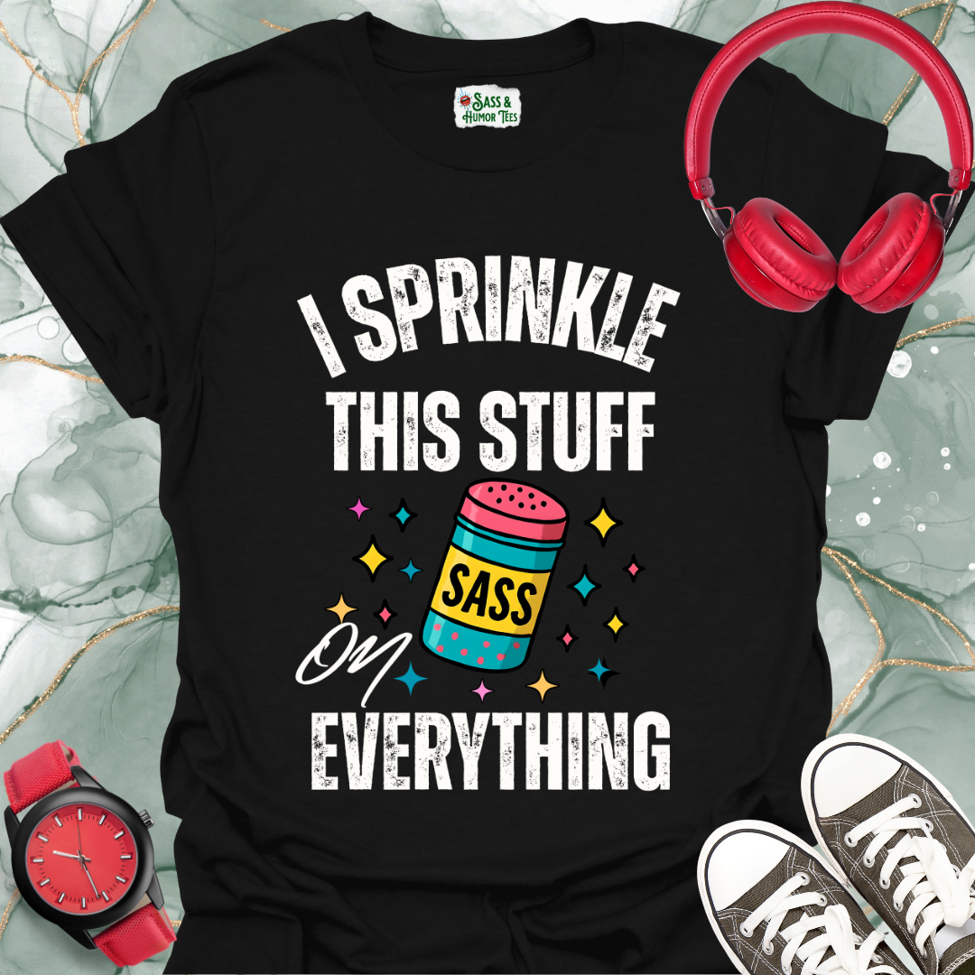 I sprinkle this stuff SASS on everything T-shirt