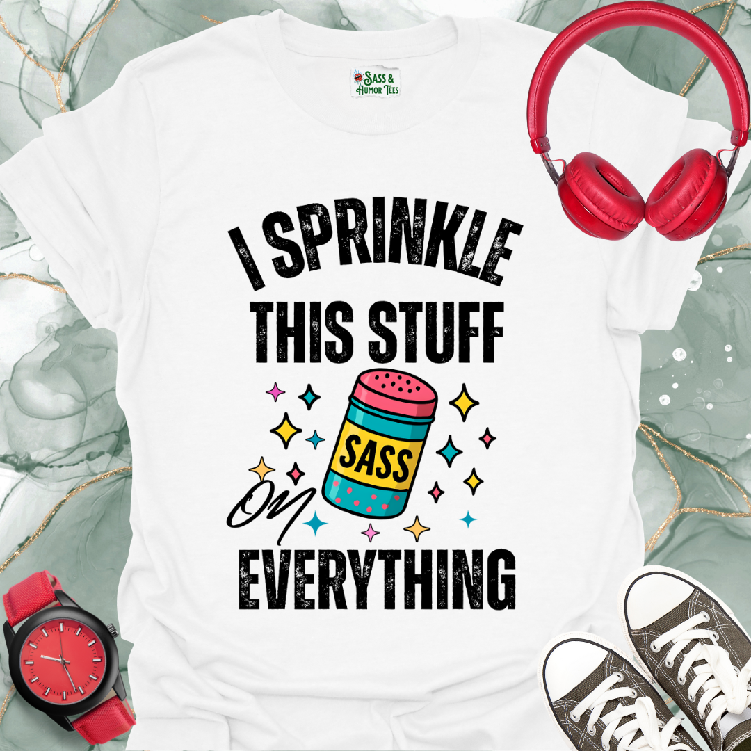 I sprinkle this stuff SASS on everything T-shirt