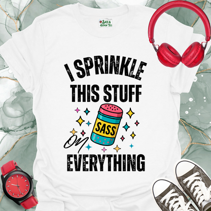 I sprinkle this stuff SASS on everything T-shirt