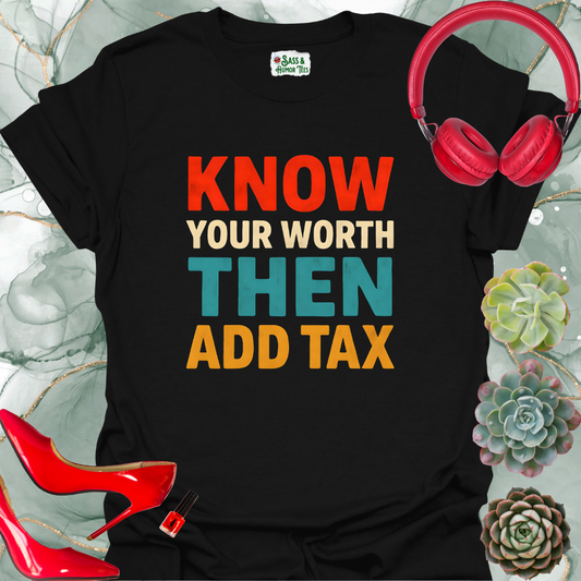 Know Your Worth Then Add Tax T-Shirt