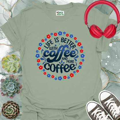 Life is better with coffee and more coffee-sage T-shirt