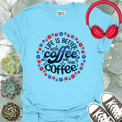 Life is better with coffee and more coffee-sage T-shirt