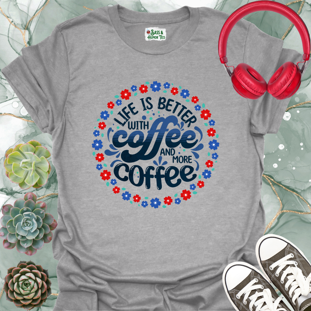 Life is better with coffee and more coffee-sage T-shirt