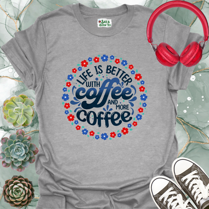 Life is better with coffee and more coffee-sage T-shirt