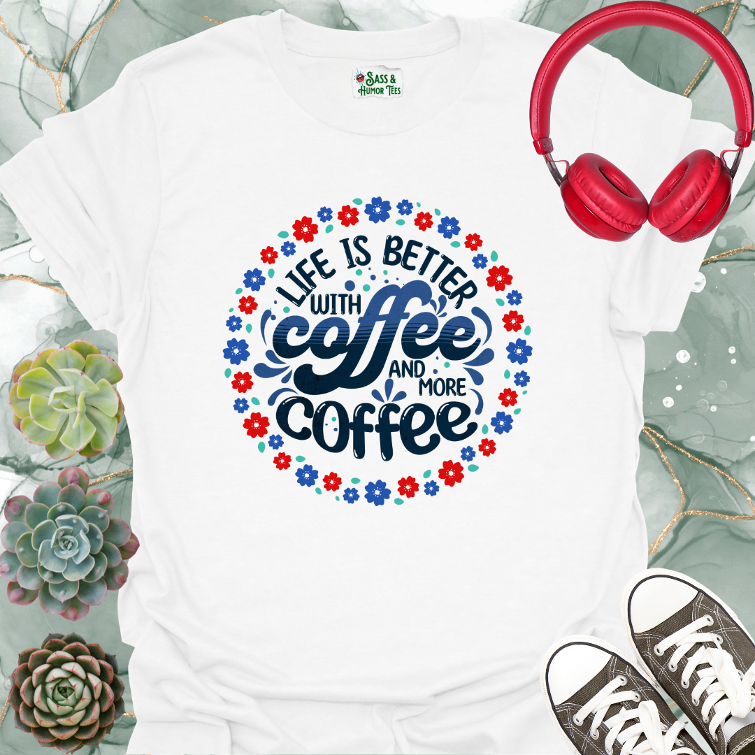 Life is better with coffee and more coffee-sage T-shirt