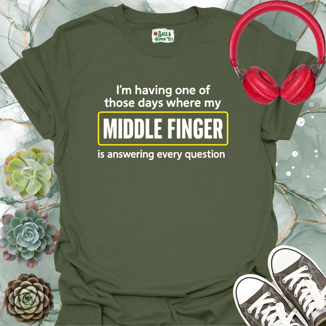 I'm having one of those days where my middle finger is answering every question T-shirt