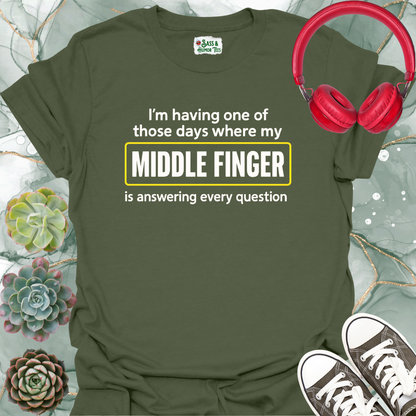 I'm having one of those days where my middle finger is answering every question T-shirt