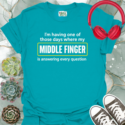 I'm having one of those days where my middle finger is answering every question T-shirt
