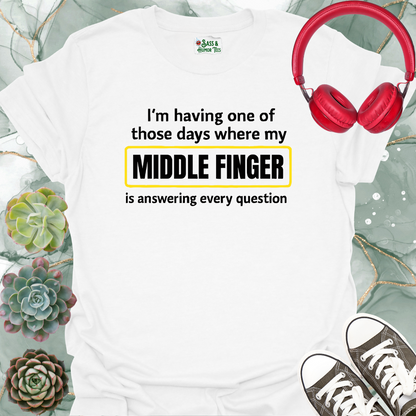 I'm having one of those days where my middle finger is answering every question T-shirt