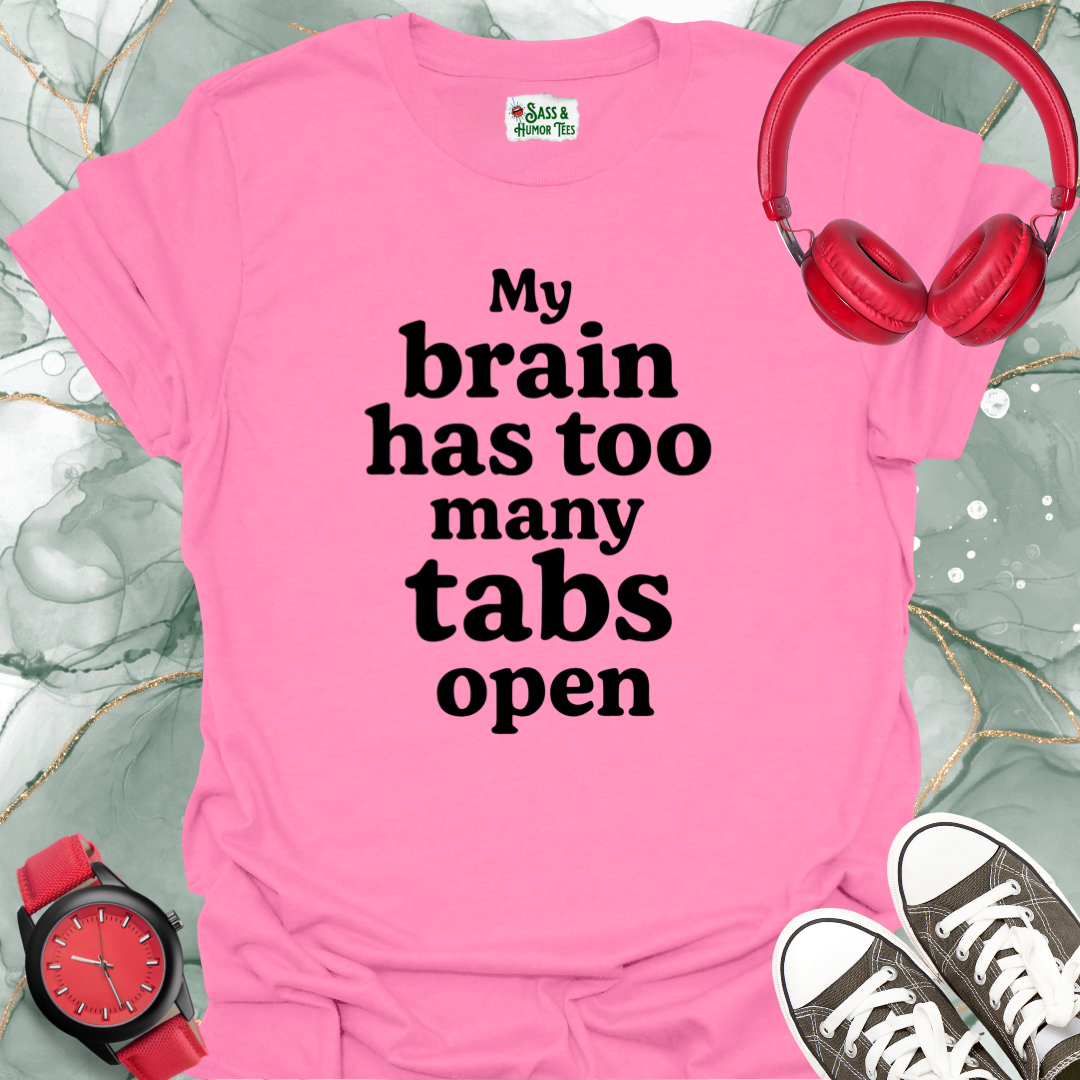 My brain has too many tabs open T-shirt