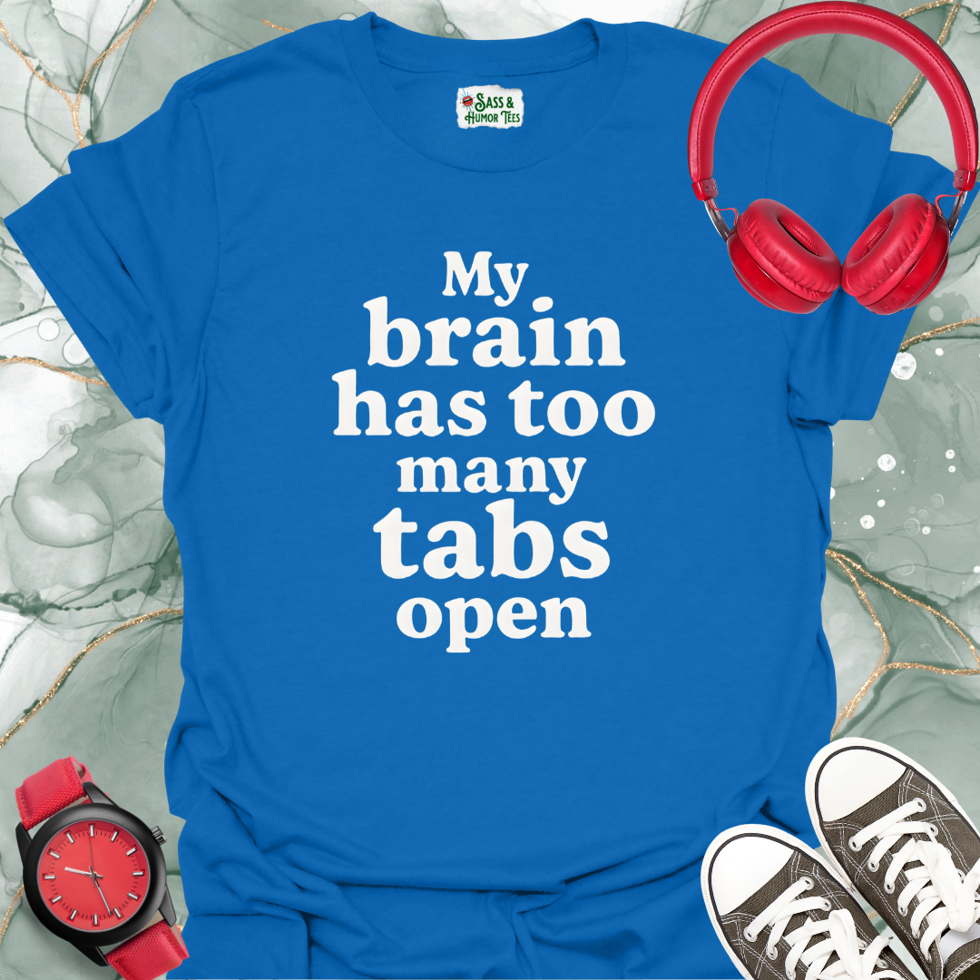 My brain has too many tabs open T-shirt