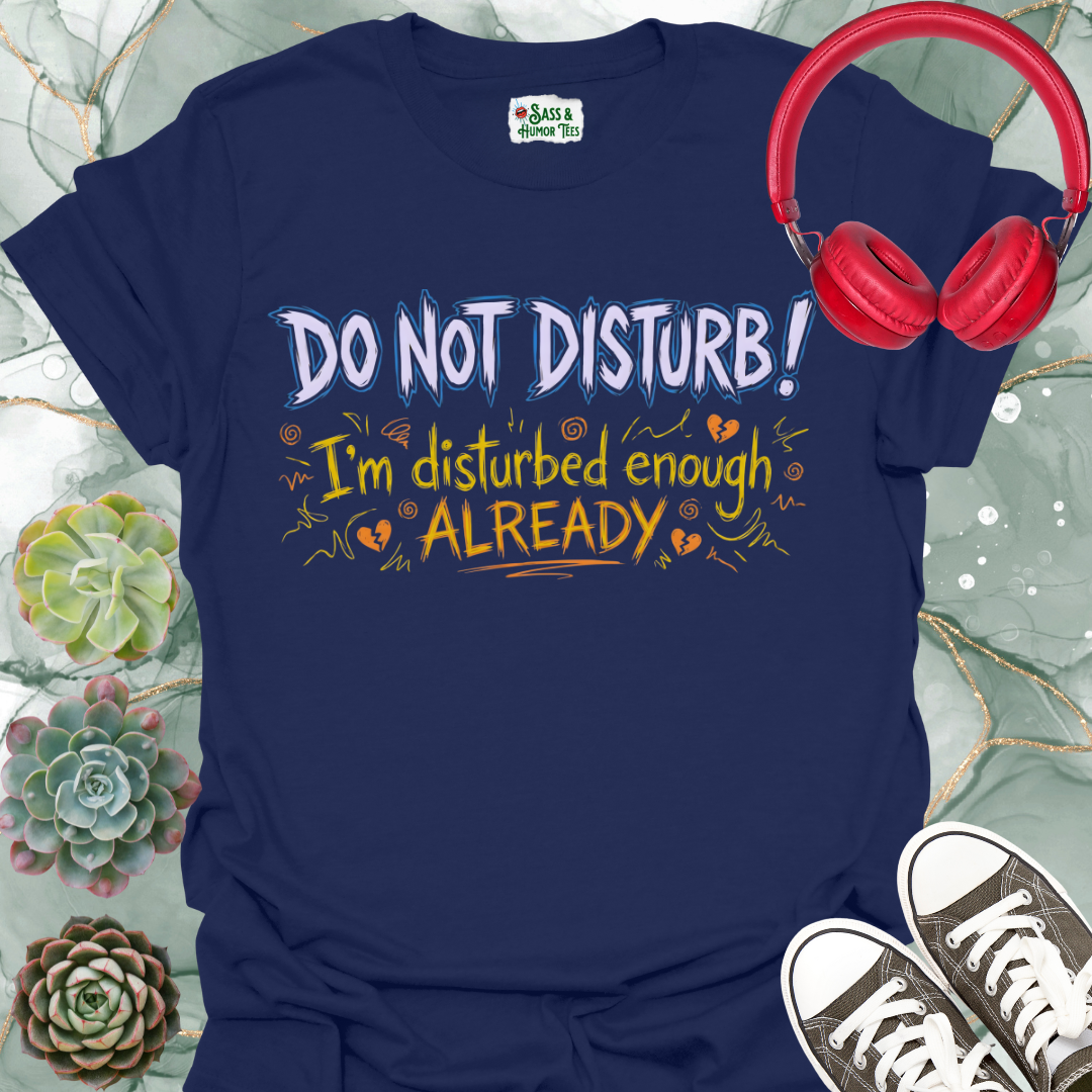 DO NOT DISTURB! I'm disturbed enough ALREADY Unisex Tee