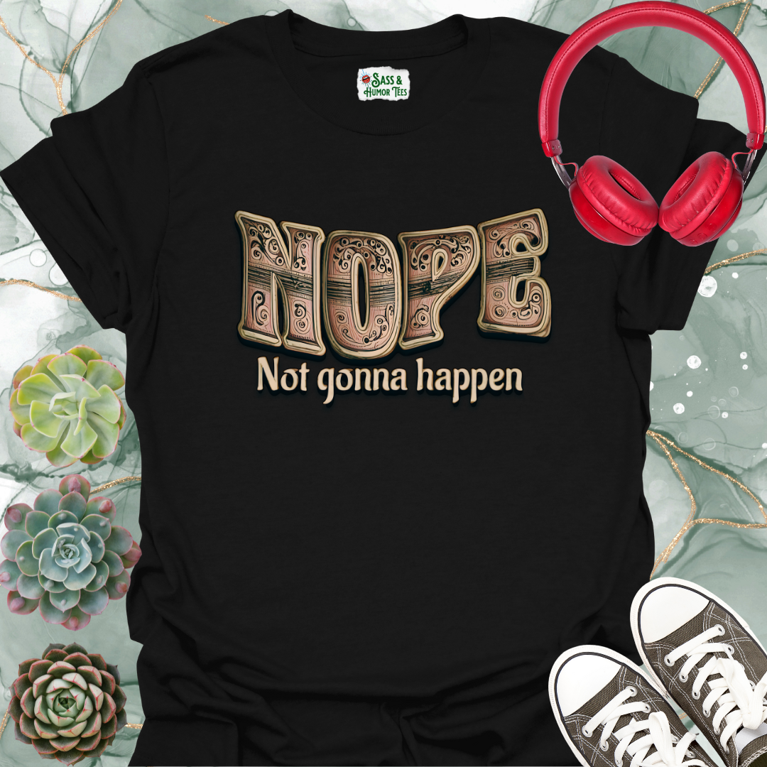 Nope Not Gonna Happen Unisex T-Shirt