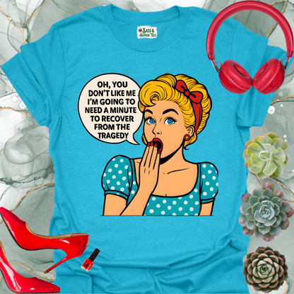 Oh, you don’t like me? I’ll need a minute to recover from that tragedy T-shirt.