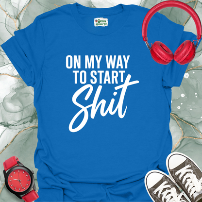 On My Way to Start Shit T-Shirt 2