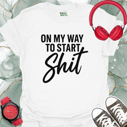 On My Way to Start Shit T-Shirt 2