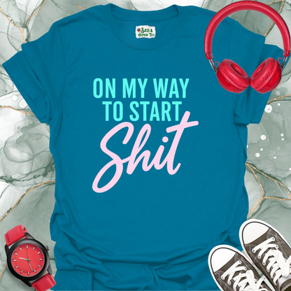 On My Way to Start Shit T-Shirt