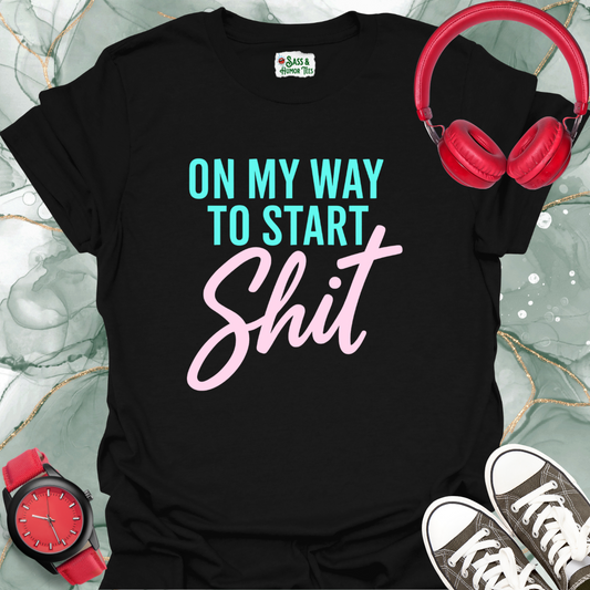 On My Way to Start Shit T-Shirt