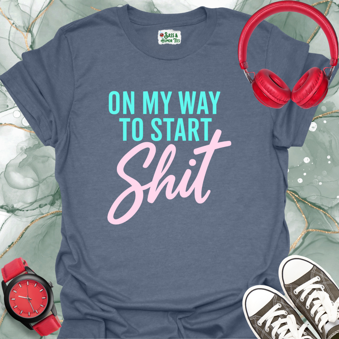 On My Way to Start Shit T-Shirt