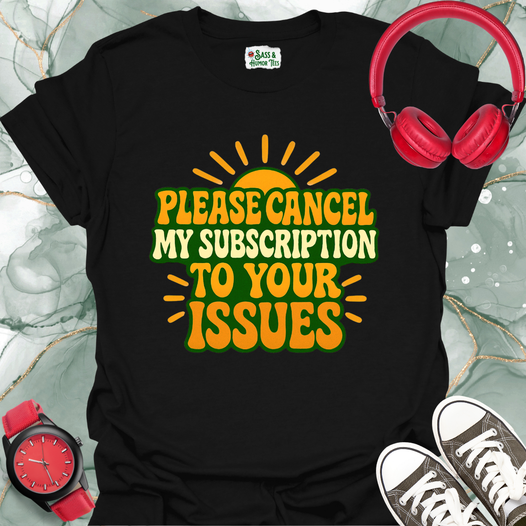 Please Cancel My Subscription to your Issues T-Shirt