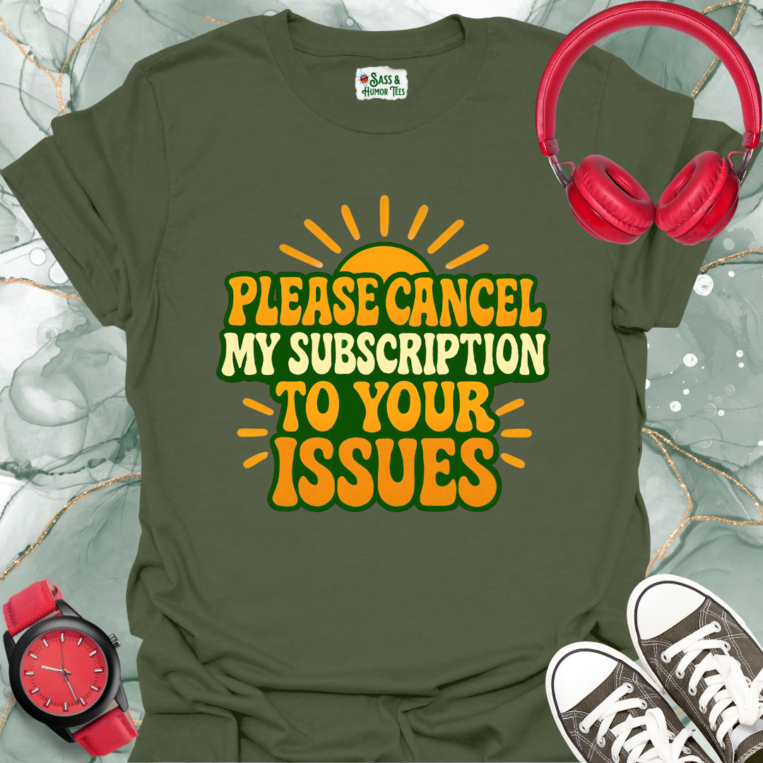 Please Cancel My Subscription to your Issues T-Shirt
