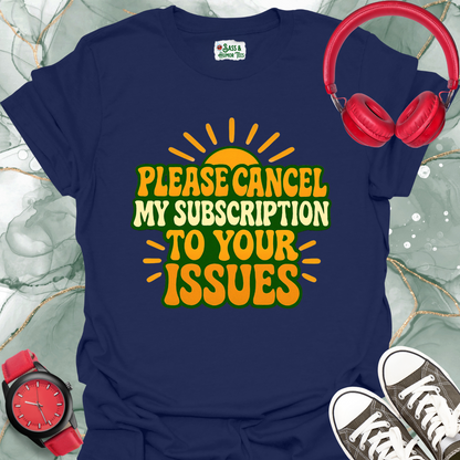 Please Cancel My Subscription to your Issues T-Shirt