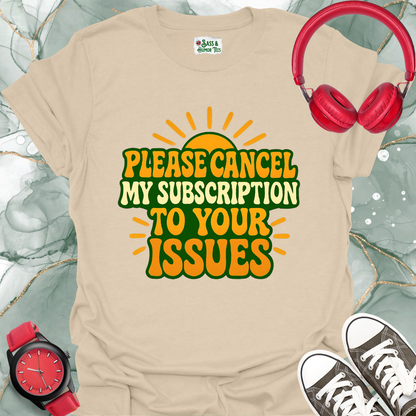 Please Cancel My Subscription to your Issues T-Shirt