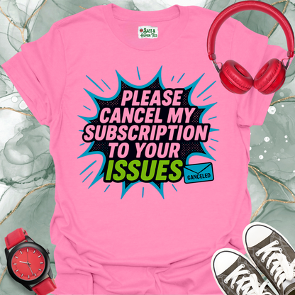 Please cancel my subscription to your issues T-shirt.