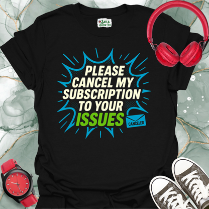 Please cancel my subscription to your issues T-shirt.