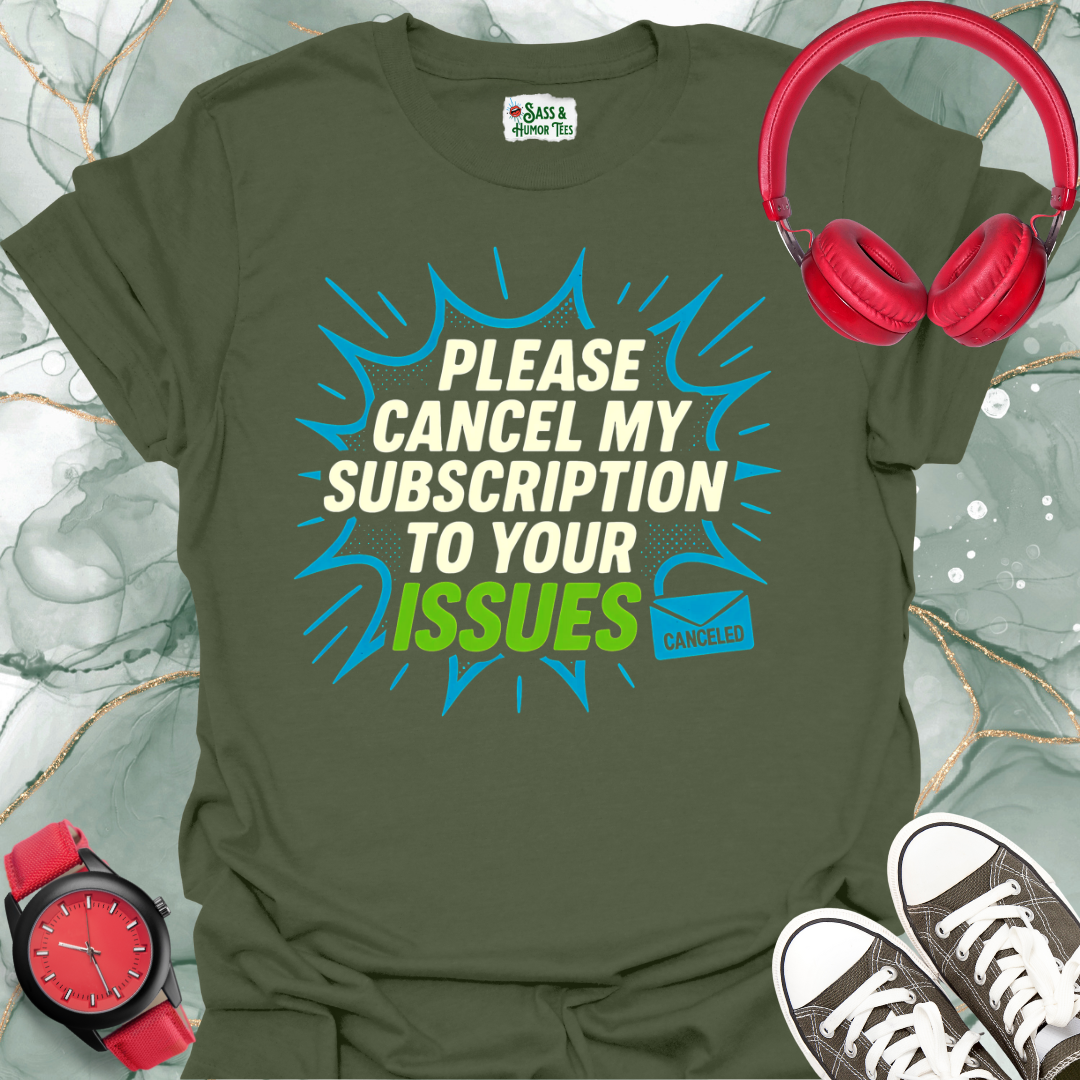 Please cancel my subscription to your issues T-shirt.