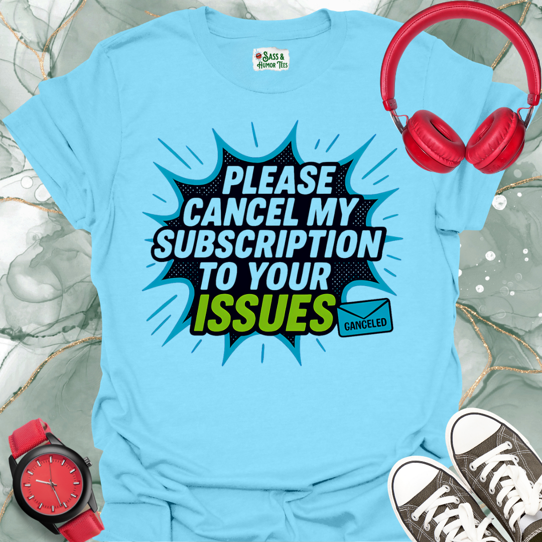 Please cancel my subscription to your issues T-shirt.