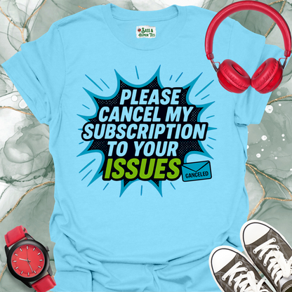 Please cancel my subscription to your issues T-shirt.