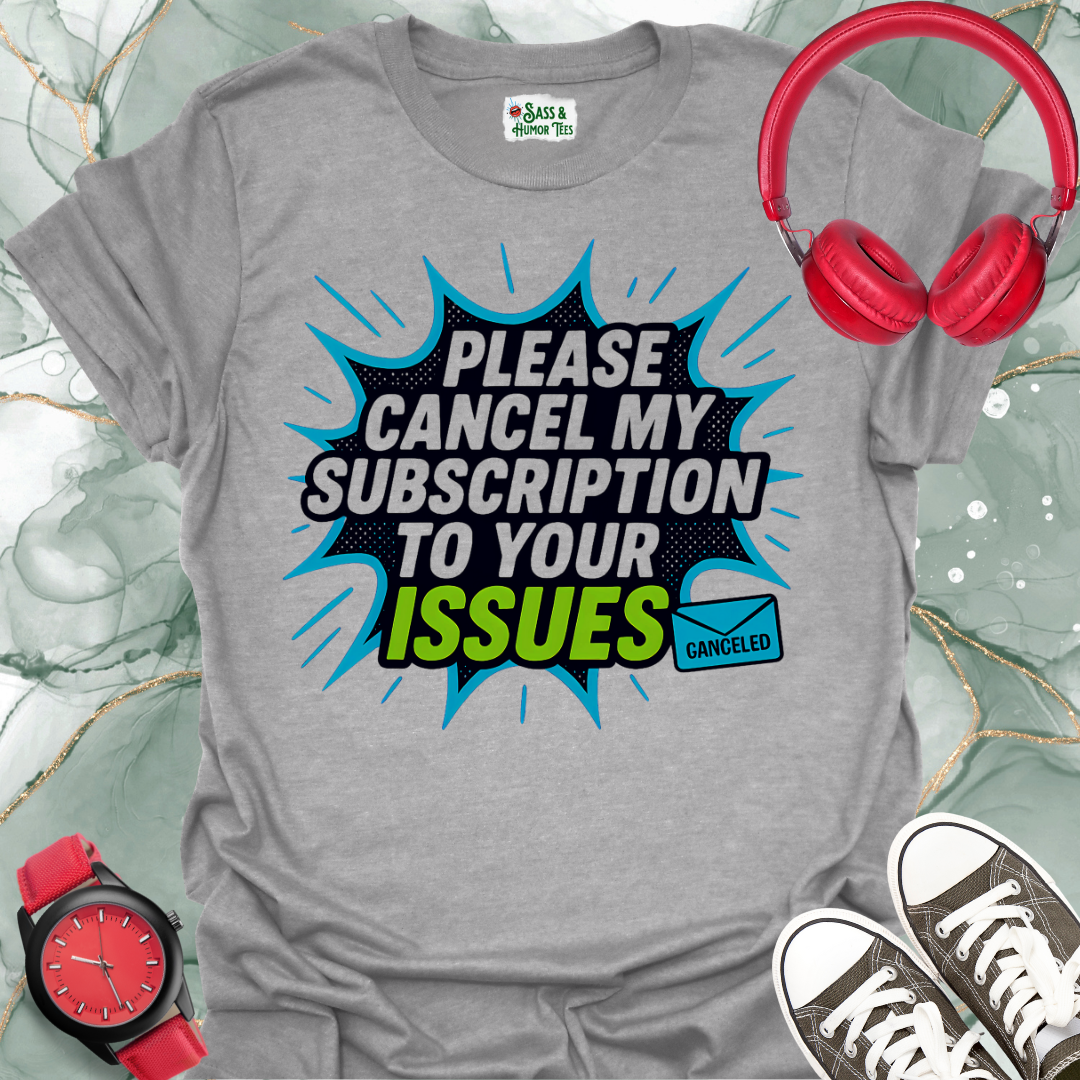 Please cancel my subscription to your issues T-shirt.