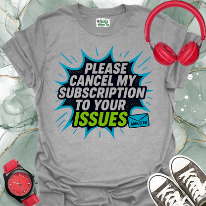 Please cancel my subscription to your issues T-shirt.