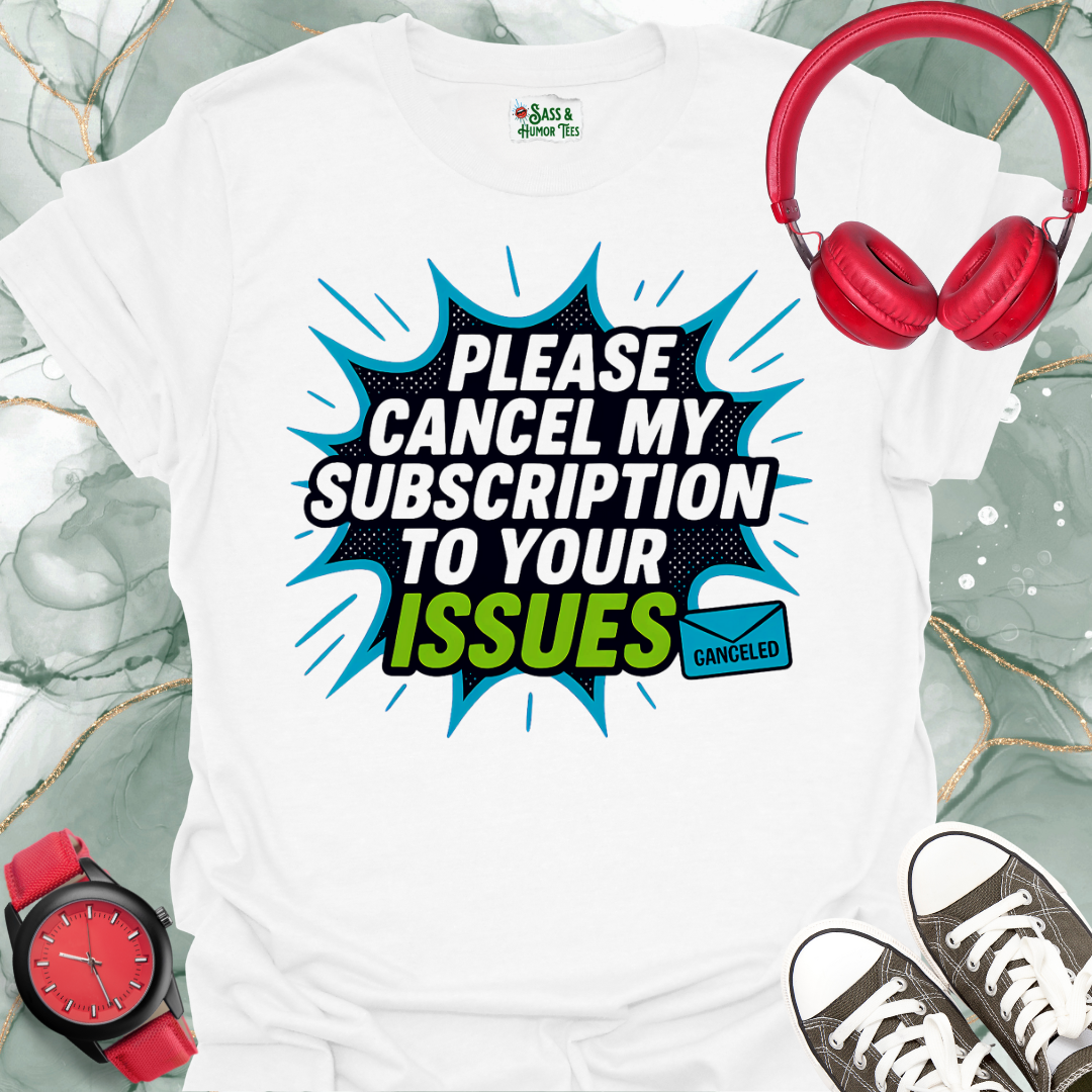 Please cancel my subscription to your issues T-shirt.