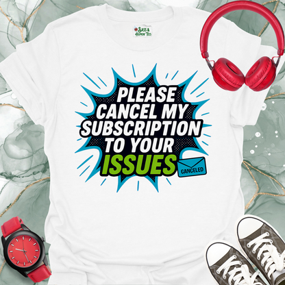 Please cancel my subscription to your issues T-shirt.