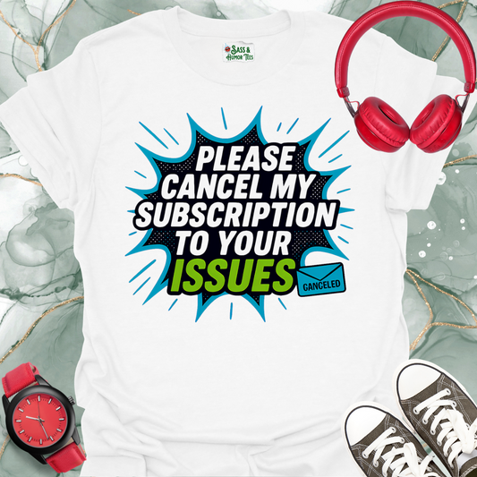 Please cancel my subscription to your issues T-shirt.