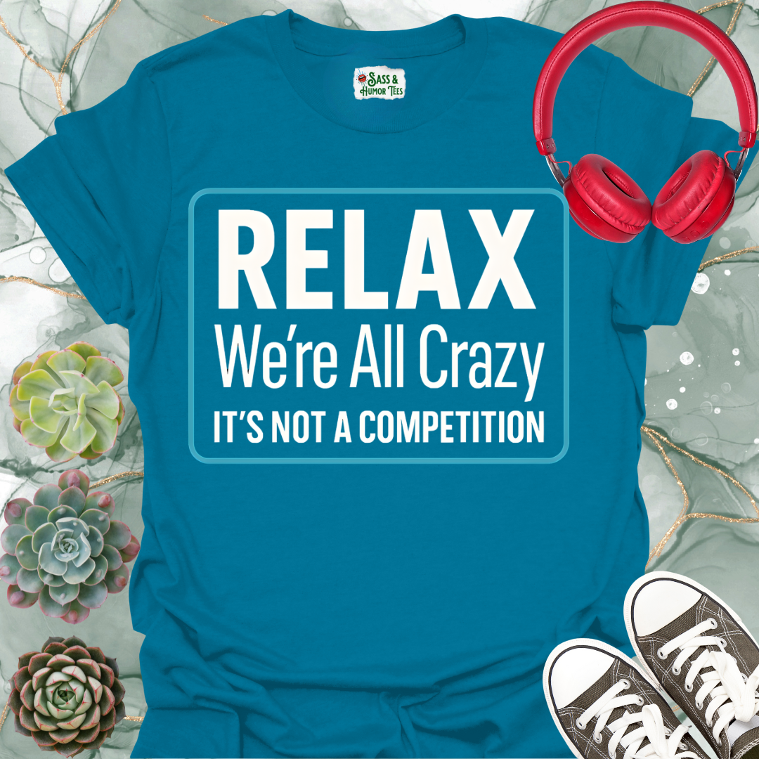 Relax we're all crazy it's not a competition Unisex Tee