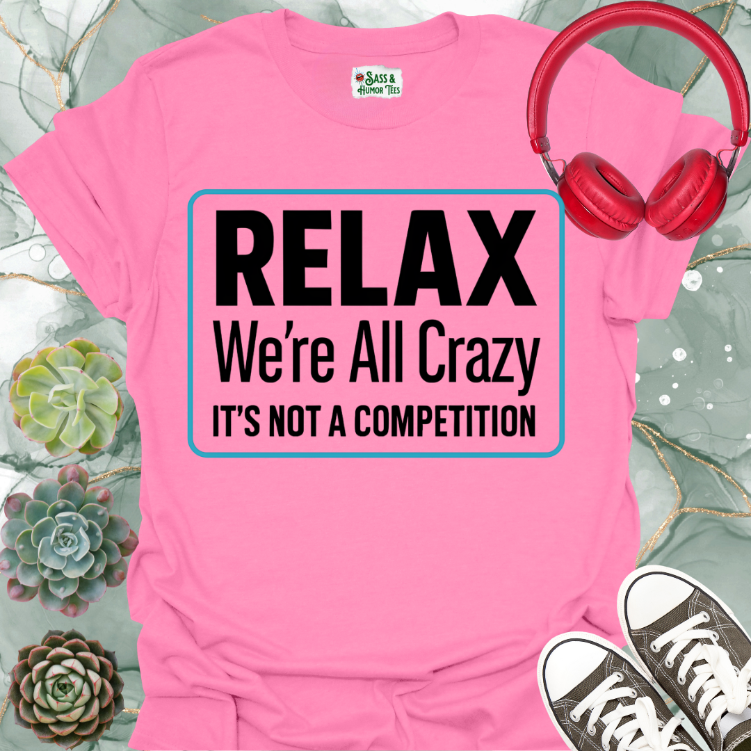 Relax we're all crazy it's not a competition Unisex Tee