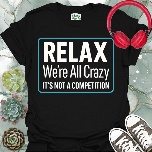 Relax we're all crazy it's not a competition Unisex Tee